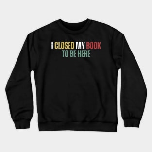 I Closed My Book To Be Here Crewneck Sweatshirt